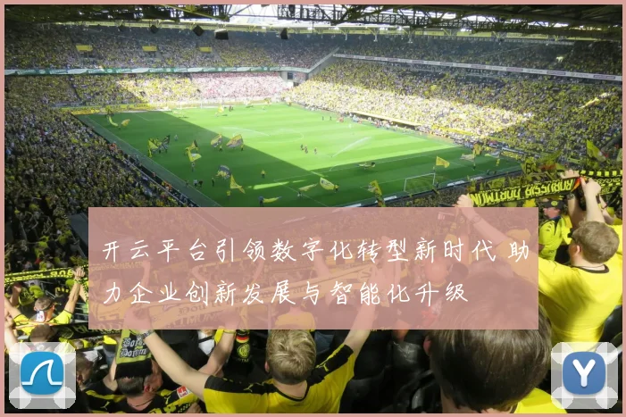 开云平台引领数字化转型新时代 助力企业创新发展与智能化升级