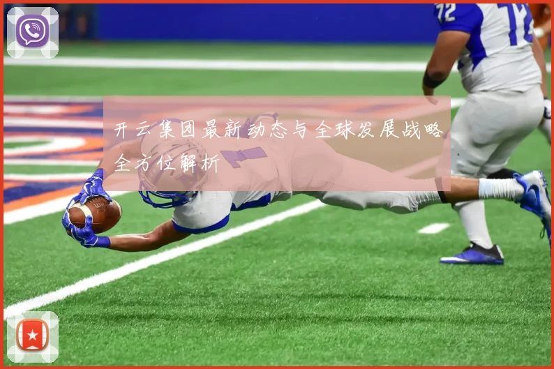 开云集团最新动态与全球发展战略全方位解析