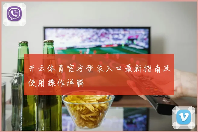 开云体育官方登录入口最新指南及使用操作详解