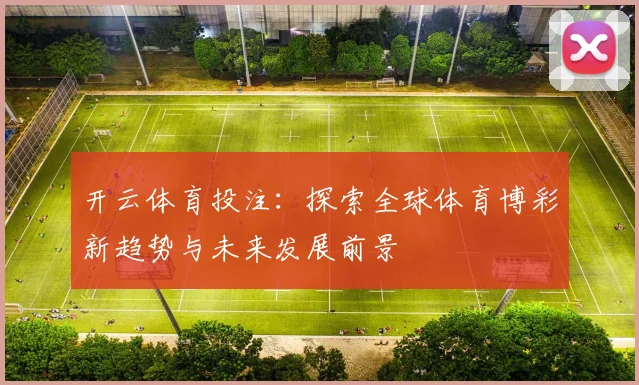 开云体育投注：探索全球体育博彩新趋势与未来发展前景
