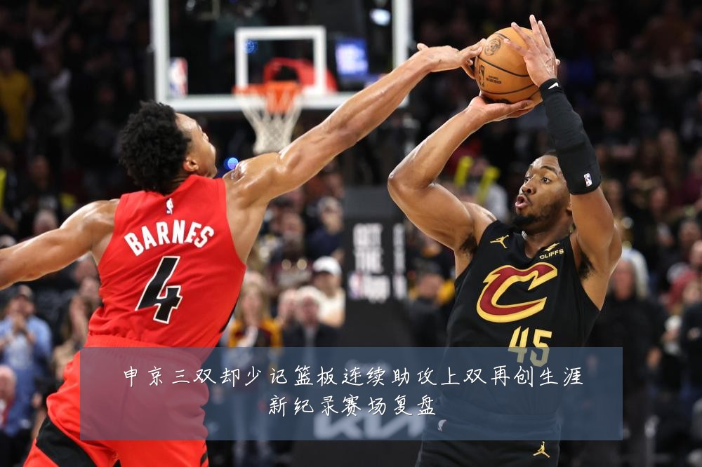 申京三双却少记篮板连续助攻上双再创生涯新纪录赛场复盘