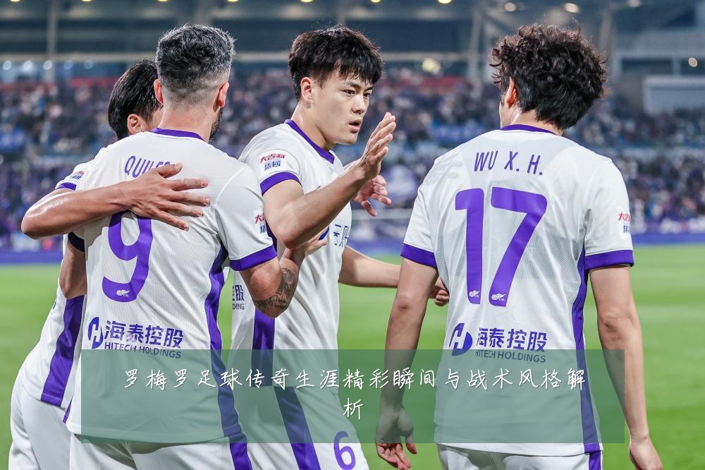罗梅罗足球传奇生涯精彩瞬间与战术风格解析
