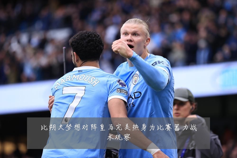 比朔夫梦想对阵皇马完美热身为比赛蓄力战术观察